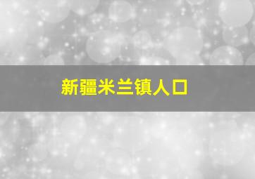 新疆米兰镇人口