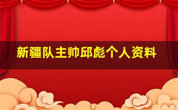 新疆队主帅邱彪个人资料