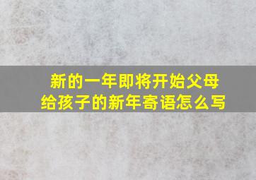 新的一年即将开始父母给孩子的新年寄语怎么写