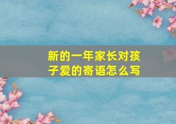 新的一年家长对孩子爱的寄语怎么写