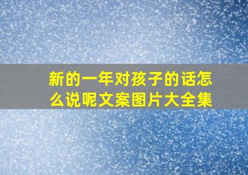 新的一年对孩子的话怎么说呢文案图片大全集