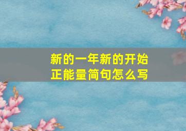 新的一年新的开始正能量简句怎么写