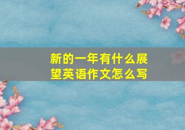 新的一年有什么展望英语作文怎么写