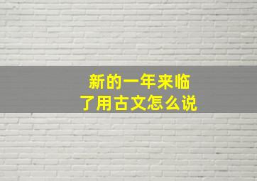 新的一年来临了用古文怎么说