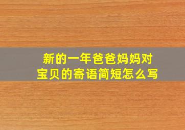 新的一年爸爸妈妈对宝贝的寄语简短怎么写