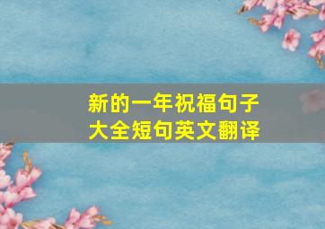 新的一年祝福句子大全短句英文翻译