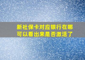 新社保卡对应银行在哪可以看出来是否激活了