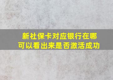 新社保卡对应银行在哪可以看出来是否激活成功