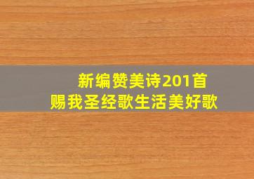 新编赞美诗201首赐我圣经歌生活美好歌