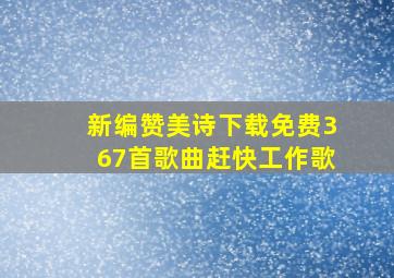 新编赞美诗下载免费367首歌曲赶快工作歌