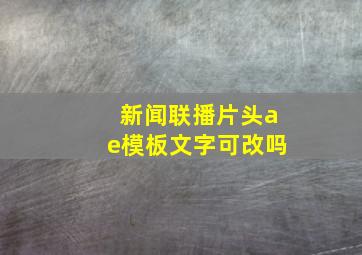 新闻联播片头ae模板文字可改吗