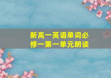 新高一英语单词必修一第一单元朗读