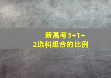 新高考3+1+2选科组合的比例