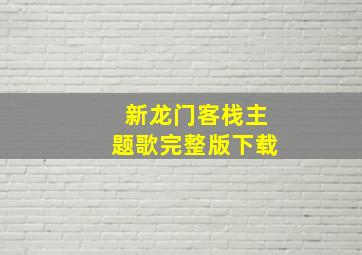 新龙门客栈主题歌完整版下载