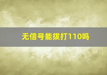 无信号能拨打110吗