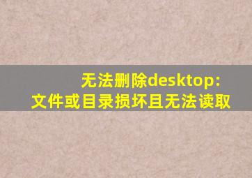 无法删除desktop:文件或目录损坏且无法读取