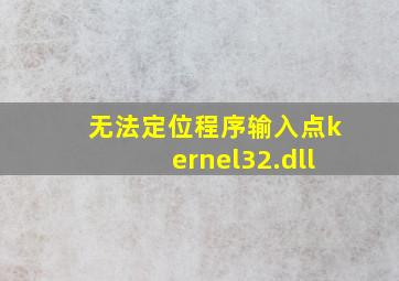 无法定位程序输入点kernel32.dll