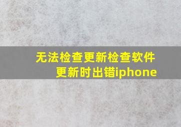 无法检查更新检查软件更新时出错iphone