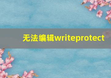 无法编辑writeprotect