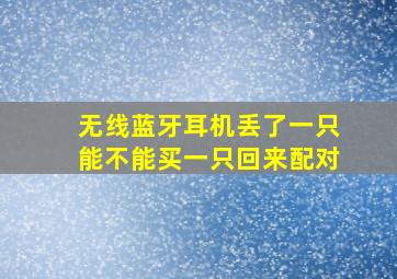 无线蓝牙耳机丢了一只能不能买一只回来配对