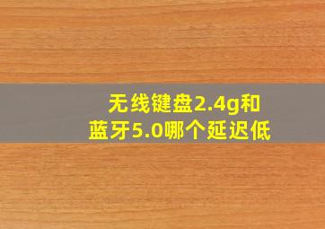 无线键盘2.4g和蓝牙5.0哪个延迟低