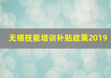 无锡技能培训补贴政策2019