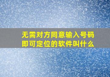 无需对方同意输入号码即可定位的软件叫什么