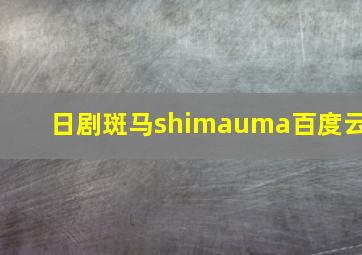 日剧斑马shimauma百度云