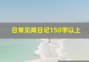 日常见闻日记150字以上