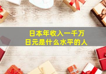 日本年收入一千万日元是什么水平的人