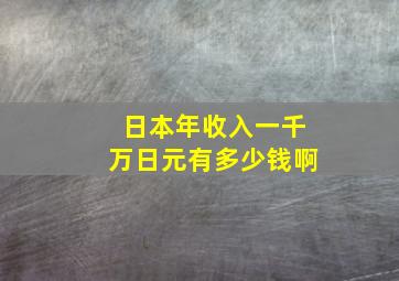 日本年收入一千万日元有多少钱啊