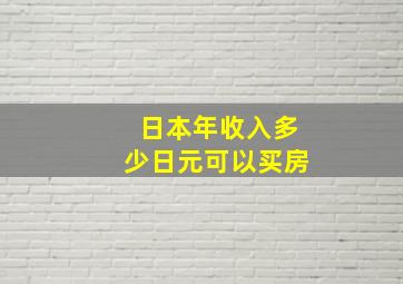 日本年收入多少日元可以买房