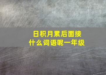 日积月累后面接什么词语呢一年级