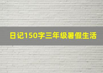 日记150字三年级暑假生活