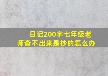 日记200字七年级老师查不出来是抄的怎么办