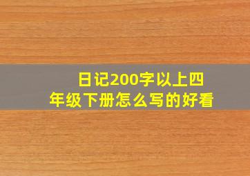 日记200字以上四年级下册怎么写的好看