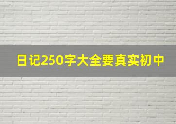 日记250字大全要真实初中