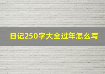 日记250字大全过年怎么写