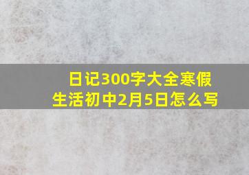 日记300字大全寒假生活初中2月5日怎么写