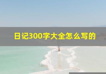 日记300字大全怎么写的