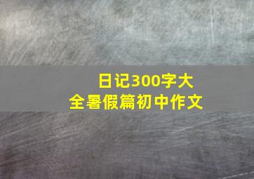 日记300字大全暑假篇初中作文