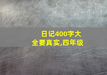 日记400字大全要真实,四年级