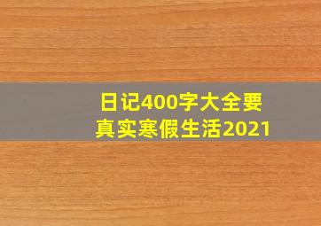 日记400字大全要真实寒假生活2021