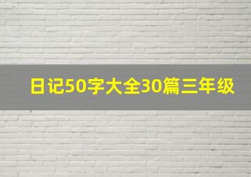 日记50字大全30篇三年级