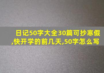 日记50字大全30篇可抄寒假,快开学的前几天,50字怎么写