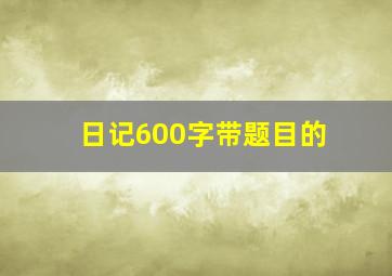 日记600字带题目的