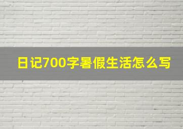 日记700字暑假生活怎么写