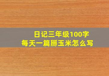 日记三年级100字每天一篇掰玉米怎么写