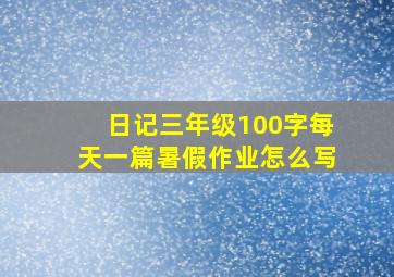 日记三年级100字每天一篇暑假作业怎么写