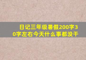 日记三年级暑假200字30字左右今天什么事都没干